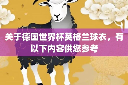 关于德国世界杯英格兰球衣，有以下内容供您参考