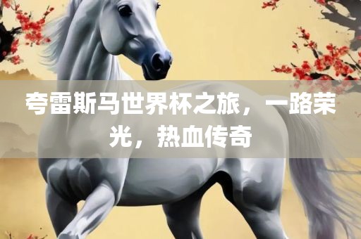 夸雷斯马世界杯之旅，一路荣光，热血传奇