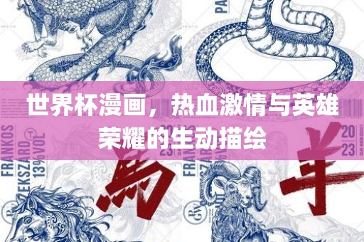 世界杯漫画，热血激情与英雄荣耀的生动描绘