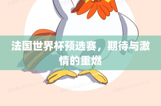 法国世界杯预选赛，期待与激情的重燃