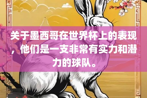 关于墨西哥在世界杯上的表现，他们是一支非常有实力和潜力的球队。