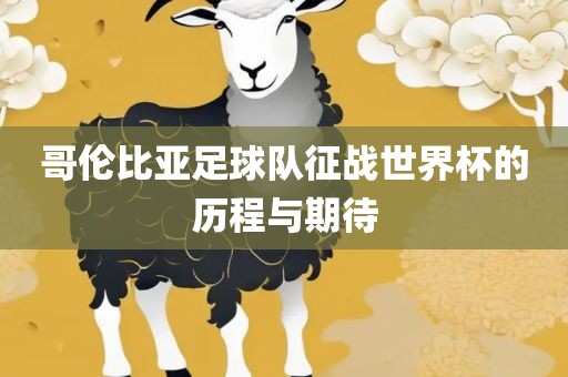 哥伦比亚足球队征战世界杯的历程与期待