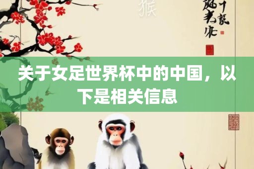 关于女足世界杯中的中国，以下是相关信息