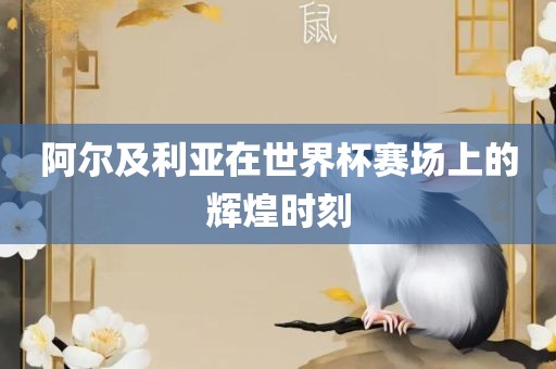 阿尔及利亚在世界杯赛场上的辉煌时刻