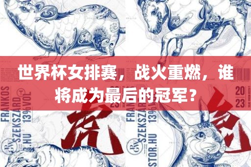 世界杯女排赛，战火重燃，谁将成为最后的冠军？