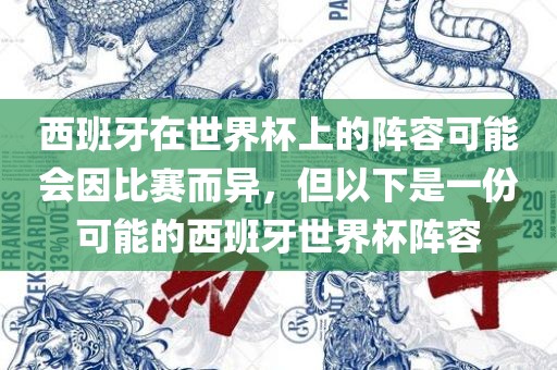 西班牙在世界杯上的阵容可能会因比赛而异，但以下是一份可能的西班牙世界杯阵容