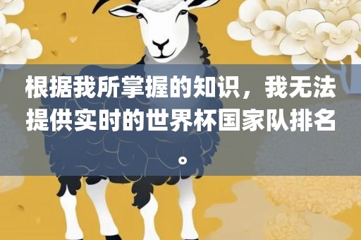 根据我所掌握的知识，我无法提供实时的世界杯国家队排名。