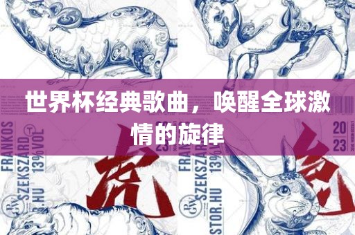 世界杯经典歌曲，唤醒全球激情的旋律