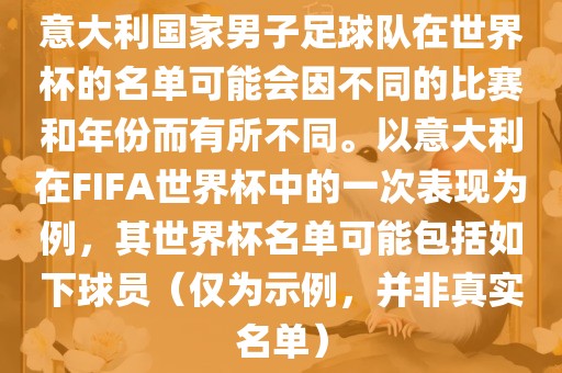 意大利国家男子足球队在世界杯的名单可能会因不同的比赛和年份而有所不同。以意大利在FIFA世界杯中的一次表现为例，其世界杯名单可能包括如下球员（仅为示例，并非真实名单）
