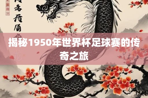 揭秘1950年世界杯足球赛的传奇之旅