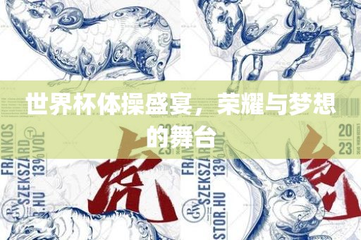 世界杯体操盛宴，荣耀与梦想的舞台