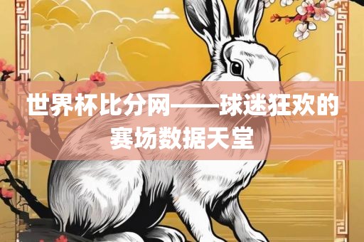 世界杯比分网——球迷狂欢的赛场数据天堂