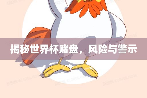 揭秘世界杯赌盘，风险与警示