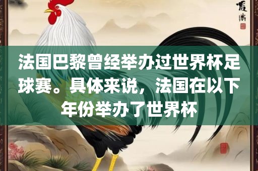 法国巴黎曾经举办过世界杯足球赛。具体来说，法国在以下年份举办了世界杯