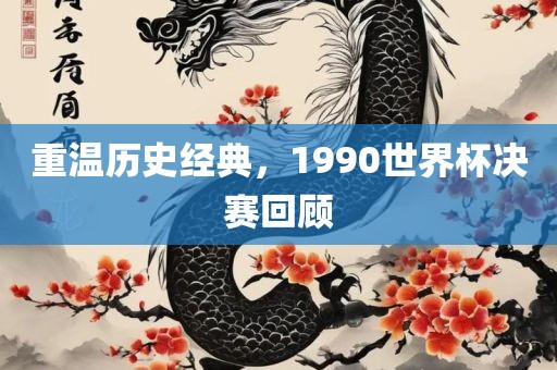 重温历史经典，1990世界杯决赛回顾