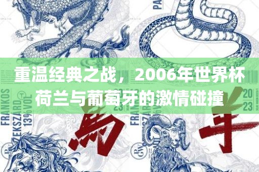 重温经典之战，2006年世界杯荷兰与葡萄牙的激情碰撞
