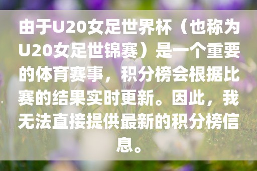 由于U20女足世界杯（也称为U20女足世锦赛）是一个重要的体育赛事，积分榜会根据比赛的结果实时更新。因此，我无法直接提供最新的积分榜信息。