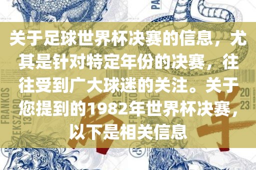 关于足球世界杯决赛的信息，尤其是针对特定年份的决赛，往往受到广大球迷的关注。关于您提到的1982年世界杯决赛，以下是相关信息
