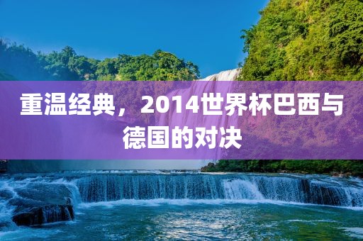 重温经典，2014世界杯巴西与德国的对决