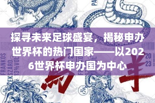 探寻未来足球盛宴,揭秘申办世界杯的热门国家——以2026世界杯申办国为中心